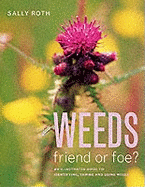Weeds: Friend or Foe? - An Illustrated Guide to Identifying, Taming and Using Weeds