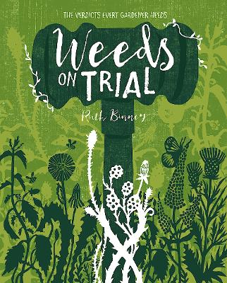 Weeds on Trial: The Verdicts Every Gardener Needs - Binney, Ruth