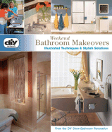 Weekend Bathroom Makeovers: Illustrated Techniques & Stylish Solutions from the Hit DIY Show Bathroom Renovations