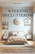 Weekend Decluttering: From Chaos to Calm in 48 Hours for Home Harmony and Inner Peace