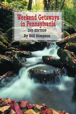 Weekend Getaways in Pennsylvania: 2nd Edition - Simpson, Bill