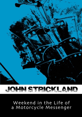 Weekend in the Life of a Motorcycle Messenger - Strickland, John