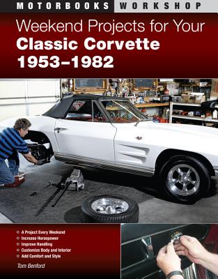 Weekend Projects for Your Classic Corvette 1953-1982 - Benford, Tom