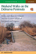 Weekend Walks on the Delmarva Peninsula: Walks and Hikes in Delaware and the Eastern Shore of Maryland and Virginia