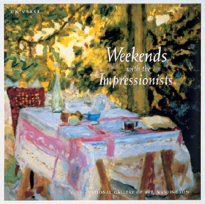 Weekends with the Impressionists: A Collection from the National Gallery of Art, Washington - Brenner, Carla, and National Gallery of Art (U S )