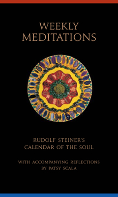 Weekly Meditations: Rudolf Steiner's Calendar of the Soul with Accompanying Reflections - Steiner, Rudolf, Dr., and Scala, Patsy
