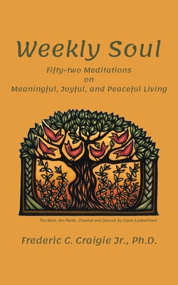 Weekly Soul: Fifty-two Meditations on Meaningful, Joyful, and Peaceful Living - Craigie, Frederic C, Jr.