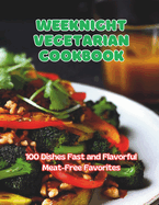 Weeknight Vegetarian Cookbook: 100 Dishes Fast and Flavorful Meat-Free Favorites