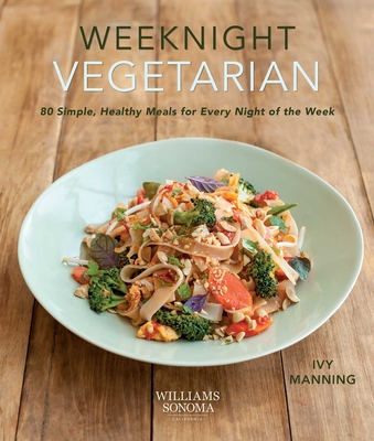 Weeknight Vegetarian (Plant-Based Diet, Meatless Recipes): 80 Simple, Healthy Meals for Every Night of the Week - Manning, Ivy