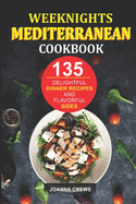 Weeknights Mediterranean Cookbook: 135 Delightful Dinner Recipes And Flavorful Sides