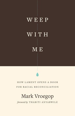 Weep with Me: How Lament Opens a Door for Racial Reconciliation - Vroegop, Mark, and Anyabwile, Thabiti M (Foreword by)