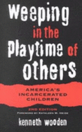 Weeping in the Playtime of Others: Americas Incarcerated Children, 2nd Edit