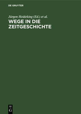 Wege in die Zeitgeschichte - Heideking, J?rgen (Editor), and Hufnagel, Gerhard (Editor), and Knipping, Franz (Editor)