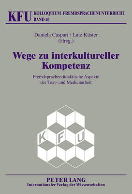 Wege Zu Interkultureller Kompetenz: Fremdsprachendidaktische Aspekte Der Text- Und Medienarbeit - W?rffel, Nicola (Editor), and Caspari, Daniela (Editor), and K?ster, Lutz (Editor)