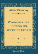 Wegweiser Zur Bildung F?r Deutsche Lehrer, Vol. 2 (Classic Reprint)