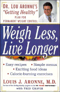 Weigh Less, Live Longer: Dr. Lou Aronne's Getting Healthy Plan for Permanent Weight Control
