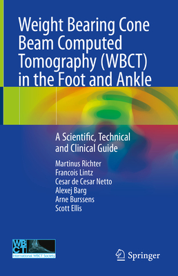 Weight Bearing Cone Beam Computed Tomography (Wbct) in the Foot and Ankle: A Scientific, Technical and Clinical Guide - Richter, Martinus, and Lintz, Francois, and de Cesar Netto, Cesar