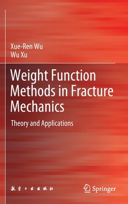 Weight Function Methods in Fracture Mechanics: Theory and Applications - Wu, Xue-Ren, and Xu, Wu