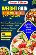 Weight Gain Cookbook for Seniors: Nutritious Recipes And Expert Tips To Increase Calories Intake And Enhance Overall Health