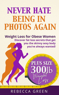 Weight Loss For Obese Women: Never Hate Being in Photos Again! - Discover the Fat Loss Secrets that Get You the Skinny Sexy Body You've Always Wanted