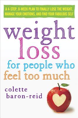 Weight Loss for People Who Feel Too Much: A 4-Step, 8-Week Plan to Finally Lose the Weight, Manage Emotional Eating, and Find Your Fabulous Self - Baron-Reid, Colette
