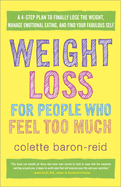 Weight Loss for People Who Feel Too Much: A 4-Step Plan to Finally Lose the Weight, Manage Emotional Eating, and Find YourFabulous Self
