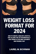 Weight Loss Format for 2024: How to Create a Healthy Lifestyle That Allows You to Systematically Lose Weight in the Most Accurate and Possible Way