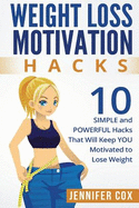 Weight Loss Hacks: 10 Simple and Powerful Hacks That Will Keep You Motivated to Lose Weight