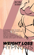 Weight Loss Hypnosis: A Modern Guide To Stop Emotional Eating And Lose Weight Through Meditation, Hypnosis, Positive Affirmation, And Dietary Habits For Men And Women Who Want Fat Burn