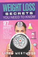 Weight Loss Secrets You Need to Know: 97 Tips, Tricks & Shortcuts That Can Help You Lose Weight, Boost Your Energy & Live Longer (Even If You Have A Busy Schedule)