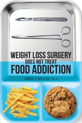 Weight Loss Surgery Does Not Treat Food Addiction - Stapleton Phd, Connie