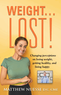 Weight... Lost!: Changing perceptions on losing weight, getting healthy, and living happy