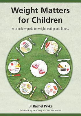 Weight Matters for Children: A Complete Guide to Weight, Eating and Fitness - Pryke, Rachel