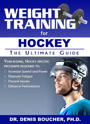 Weight Training for Hockey: The Ultimate Guide - Boucher, Denis