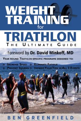 Weight Training for Triathlon: The Ultimate Guide - Greenfield, Ben