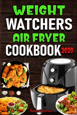 Weight W&#1072;t&#1089;h&#1077;r&#1109; &#1040;ir Fr&#1091;&#1077;r Cookbook 2020: The 100 Best Effortless Air Fryer Recipes for Beginners and Advanced Users - Easy, Healthy & Low Carb Recipes-Fry, Bake, Grill & Roast Most Wanted Family Meals - Simon, Robert