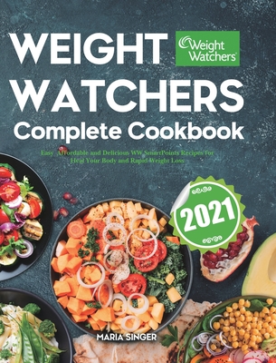 Weight Watchers Complete Cookbook 2021: Easy, Affordable and Delicious WW SmartPoints Recipes for Heal Your Body and Rapid Weight Loss - Singer, Maria