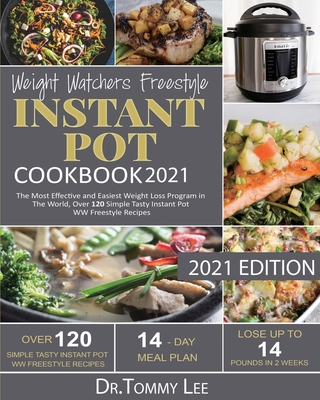 Weight Watchers Freestyle Instant Pot Cookbook 2021: The Most Effective and Easiest Weight Loss Program in The World, Over 120 Simple Tasty Instant Pot WW Freestyle Recipes - Lee, Tommy, Dr., and Taylor, Cameron (Editor)