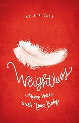 Weightless: Making Peace with Your Body - Wicker, Kate