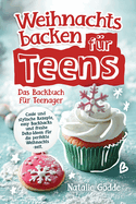 Weihnachtsbacken f?r Teens: Das Backbuch f?r Teenager - Coole und stylische Rezepte, easy Backhacks und freshe Deko-Ideen f?r die perfekte Weihnachtszeit