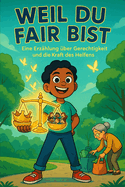Weil du fair bist: Eine Erz?hlung ?ber Gerechtigkeit und die Kraft des Helfens