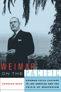 Weimar on the Pacific: German Exile Culture in Los Angeles and the Crisis of Modernism Volume 41