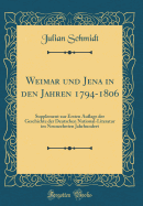 Weimar Und Jena in Den Jahren 1794-1806: Supplement Zur Ersten Auflage Der Geschichte Der Deutschen National-Literatur Im Neunzehnten Jahrhundert (Classic Reprint)