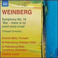Weinberg: Symphony No. 18 "War - there is no word more cruel"; Trumpet Concerto - Andrew Balio (trumpet); Ekaterina Shikunova (alto); Tatyana Perevyazkina (soprano); Vladimir Dobrovolsky (tenor);...