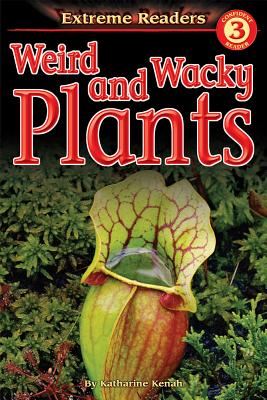 Weird and Wacky Plants - Kenah, Katharine