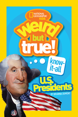 Weird But True Know-It-All: U.S. Presidents - Dumont, Brianna