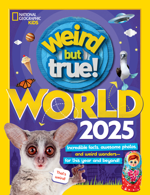 Weird But True World 2025: Incredible Facts, Awesome Photos, and Weird Wonders--For This Year and Beyond! - National Geographic Kids