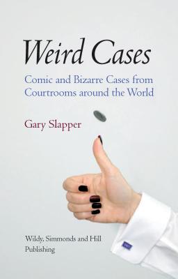 Weird Cases: Comic and Bizarre Cases from Courtrooms around the World - Slapper, Gary