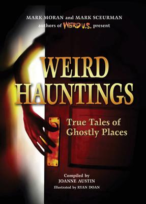 Weird Hauntings: True Tales of Ghostly Places - Moran, Mark, and Sceurman, Mark, and Austin, Joanne M (Compiled by)
