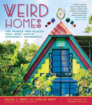 Weird Homes: The People and Places That Keep Austin Strangely Wonderful - Neff, David J, and Viriyaki, Thanin (Photographer), and Neff, Chelle
